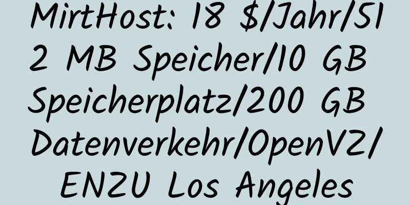 MirtHost: 18 $/Jahr/512 MB Speicher/10 GB Speicherplatz/200 GB Datenverkehr/OpenVZ/ENZU Los Angeles