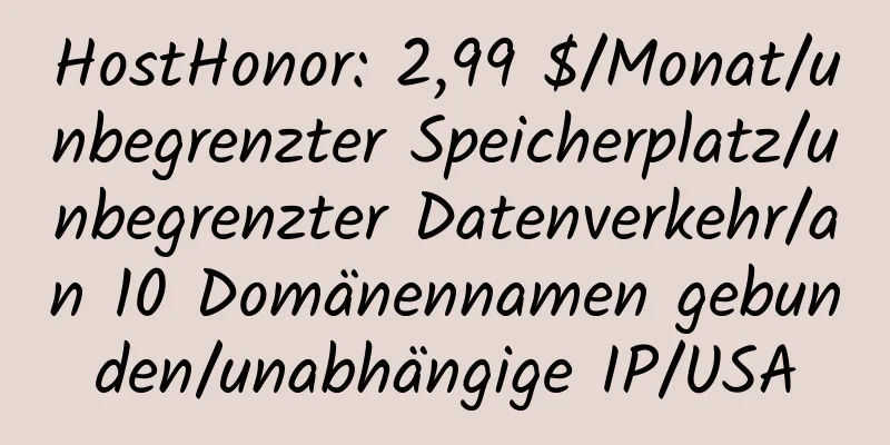 HostHonor: 2,99 $/Monat/unbegrenzter Speicherplatz/unbegrenzter Datenverkehr/an 10 Domänennamen gebunden/unabhängige IP/USA