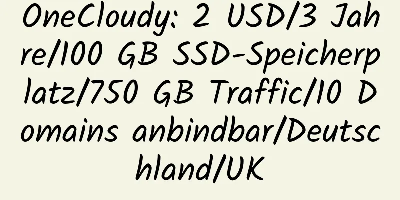 OneCloudy: 2 USD/3 Jahre/100 GB SSD-Speicherplatz/750 GB Traffic/10 Domains anbindbar/Deutschland/UK