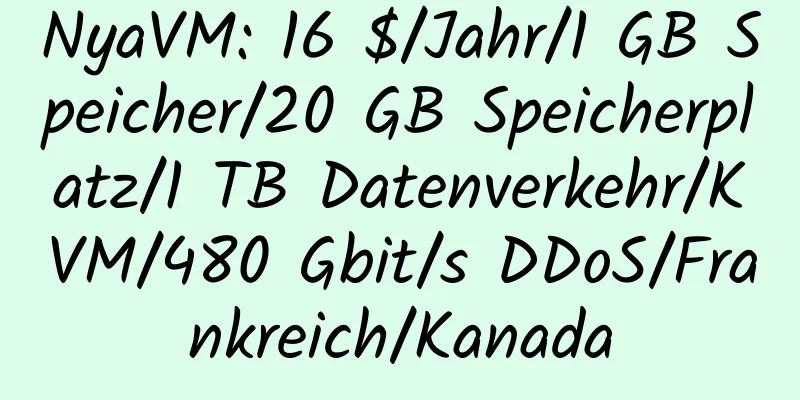 NyaVM: 16 $/Jahr/1 GB Speicher/20 GB Speicherplatz/1 TB Datenverkehr/KVM/480 Gbit/s DDoS/Frankreich/Kanada