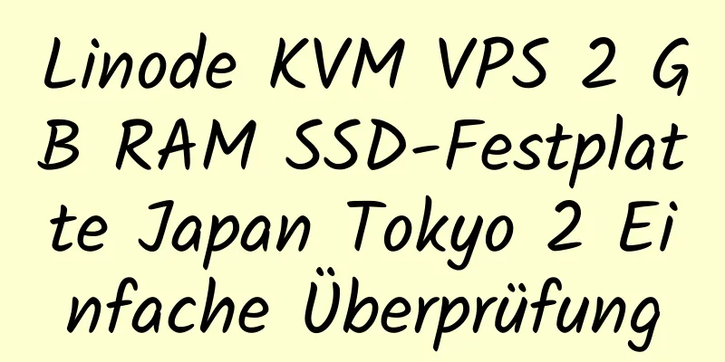 Linode KVM VPS 2 GB RAM SSD-Festplatte Japan Tokyo 2 Einfache Überprüfung