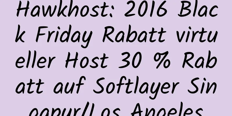 Hawkhost: 2016 Black Friday Rabatt virtueller Host 30 % Rabatt auf Softlayer Singapur/Los Angeles