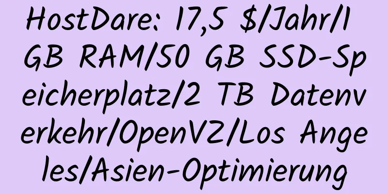 HostDare: 17,5 $/Jahr/1 GB RAM/50 GB SSD-Speicherplatz/2 TB Datenverkehr/OpenVZ/Los Angeles/Asien-Optimierung