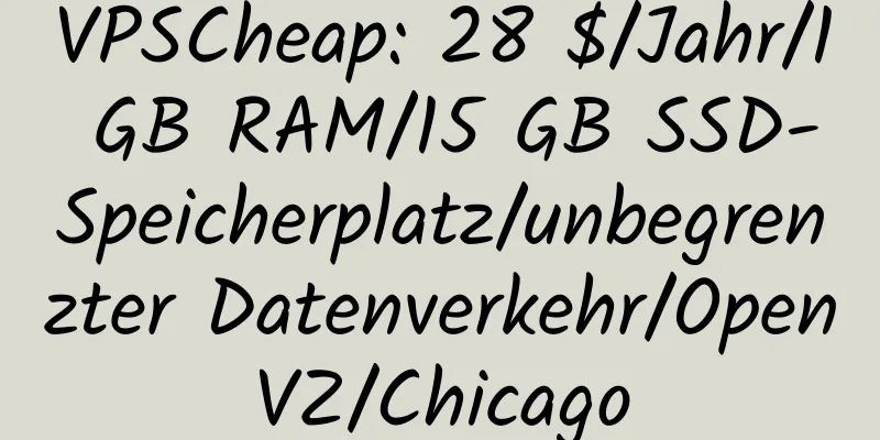 VPSCheap: 28 $/Jahr/1 GB RAM/15 GB SSD-Speicherplatz/unbegrenzter Datenverkehr/OpenVZ/Chicago