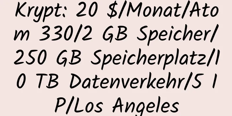 Krypt: 20 $/Monat/Atom 330/2 GB Speicher/250 GB Speicherplatz/10 TB Datenverkehr/5 IP/Los Angeles