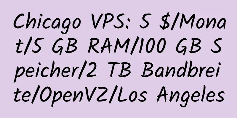 Chicago VPS: 5 $/Monat/5 GB RAM/100 GB Speicher/2 TB Bandbreite/OpenVZ/Los Angeles