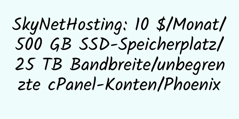 SkyNetHosting: 10 $/Monat/500 GB SSD-Speicherplatz/25 TB Bandbreite/unbegrenzte cPanel-Konten/Phoenix