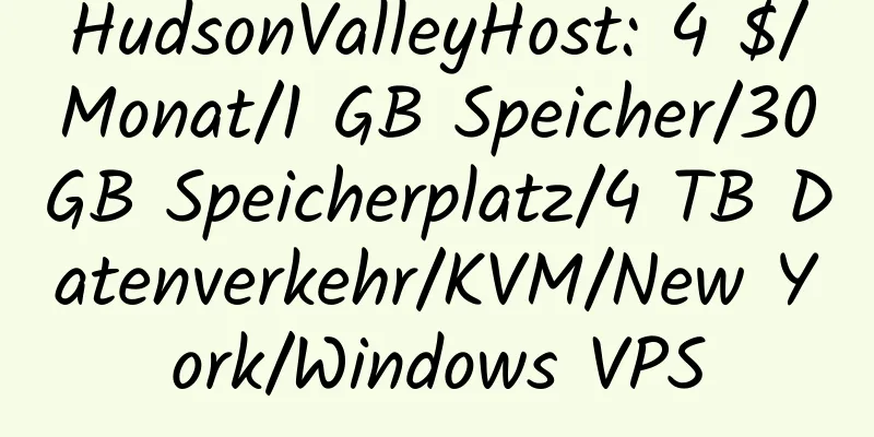 HudsonValleyHost: 4 $/Monat/1 GB Speicher/30 GB Speicherplatz/4 TB Datenverkehr/KVM/New York/Windows VPS