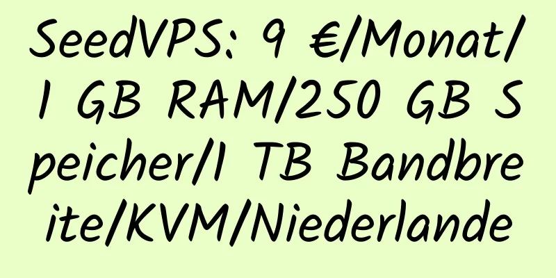 SeedVPS: 9 €/Monat/1 GB RAM/250 GB Speicher/1 TB Bandbreite/KVM/Niederlande