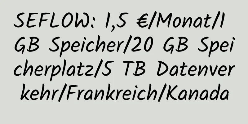 SEFLOW: 1,5 €/Monat/1 GB Speicher/20 GB Speicherplatz/5 TB Datenverkehr/Frankreich/Kanada