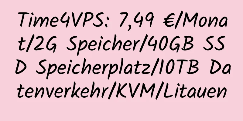 Time4VPS: 7,49 €/Monat/2G Speicher/40GB SSD Speicherplatz/10TB Datenverkehr/KVM/Litauen