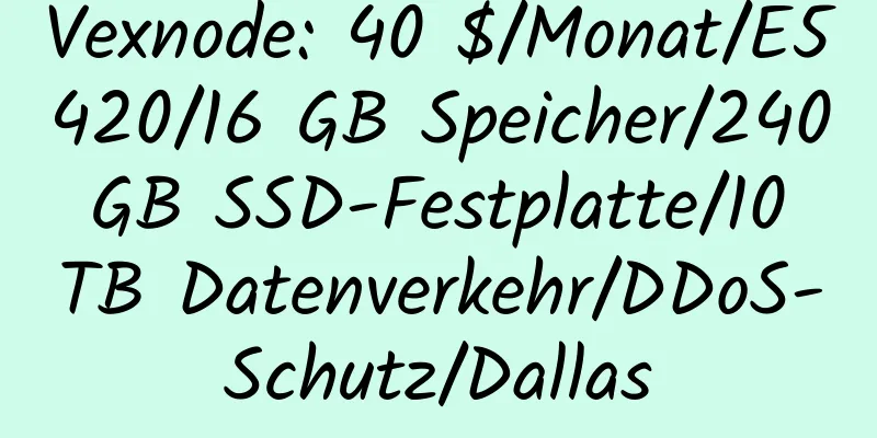 Vexnode: 40 $/Monat/E5420/16 GB Speicher/240 GB SSD-Festplatte/10 TB Datenverkehr/DDoS-Schutz/Dallas