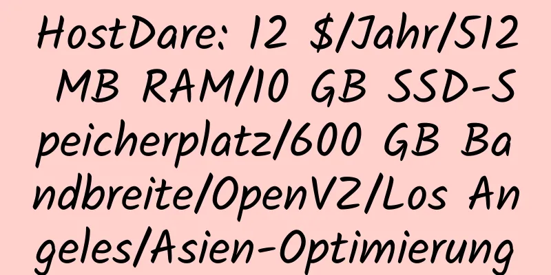 HostDare: 12 $/Jahr/512 MB RAM/10 GB SSD-Speicherplatz/600 GB Bandbreite/OpenVZ/Los Angeles/Asien-Optimierung