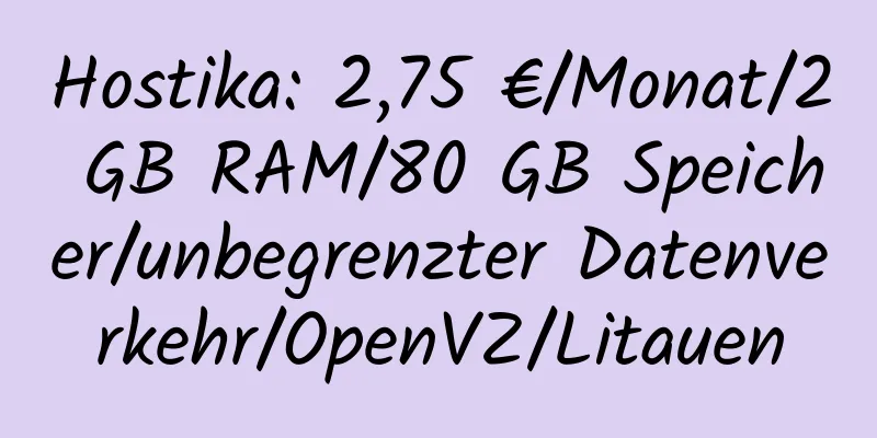 Hostika: 2,75 €/Monat/2 GB RAM/80 GB Speicher/unbegrenzter Datenverkehr/OpenVZ/Litauen