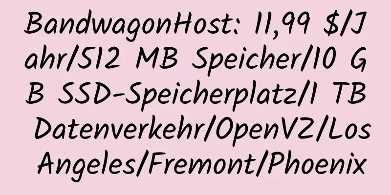 BandwagonHost: 11,99 $/Jahr/512 MB Speicher/10 GB SSD-Speicherplatz/1 TB Datenverkehr/OpenVZ/Los Angeles/Fremont/Phoenix