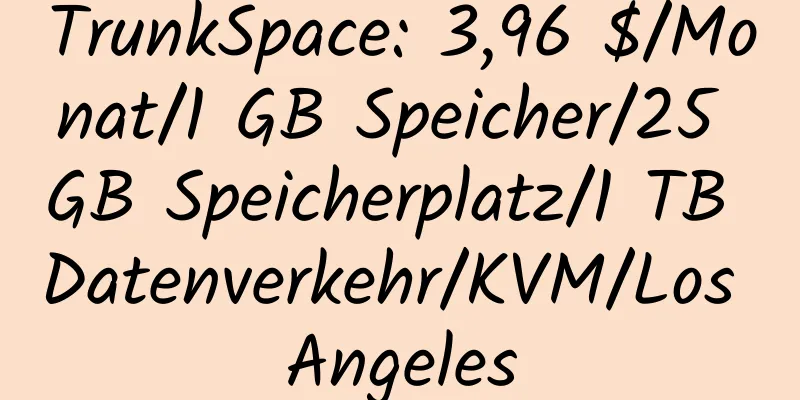 TrunkSpace: 3,96 $/Monat/1 GB Speicher/25 GB Speicherplatz/1 TB Datenverkehr/KVM/Los Angeles