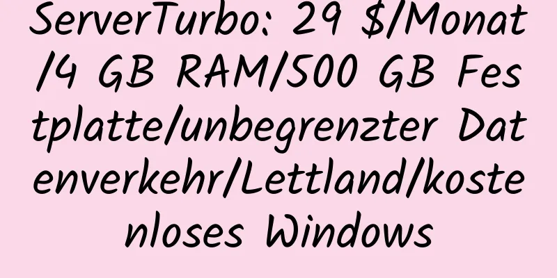 ServerTurbo: 29 $/Monat/4 GB RAM/500 GB Festplatte/unbegrenzter Datenverkehr/Lettland/kostenloses Windows