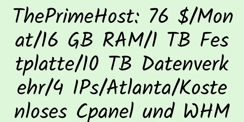 ThePrimeHost: 76 $/Monat/16 GB RAM/1 TB Festplatte/10 TB Datenverkehr/4 IPs/Atlanta/Kostenloses Cpanel und WHM