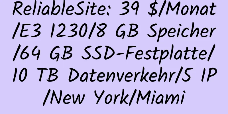 ReliableSite: 39 $/Monat/E3 1230/8 GB Speicher/64 GB SSD-Festplatte/10 TB Datenverkehr/5 IP/New York/Miami