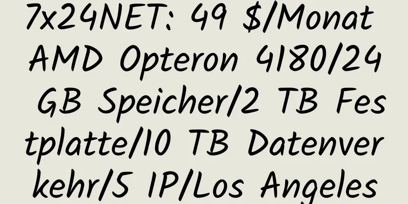 7x24NET: 49 $/Monat AMD Opteron 4180/24 GB Speicher/2 TB Festplatte/10 TB Datenverkehr/5 IP/Los Angeles