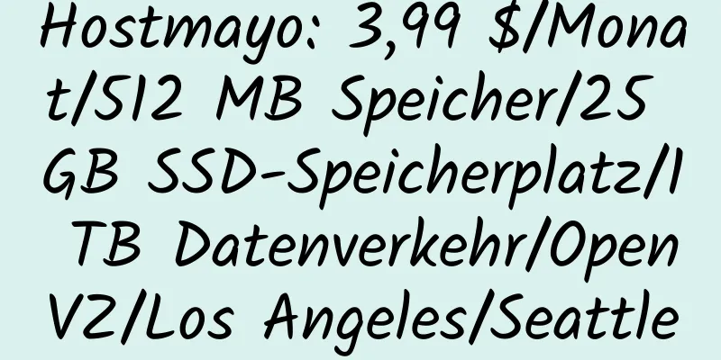 Hostmayo: 3,99 $/Monat/512 MB Speicher/25 GB SSD-Speicherplatz/1 TB Datenverkehr/OpenVZ/Los Angeles/Seattle