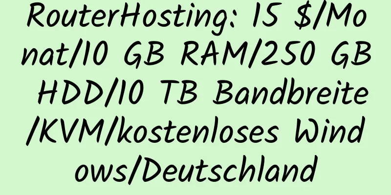 RouterHosting: 15 $/Monat/10 GB RAM/250 GB HDD/10 TB Bandbreite/KVM/kostenloses Windows/Deutschland