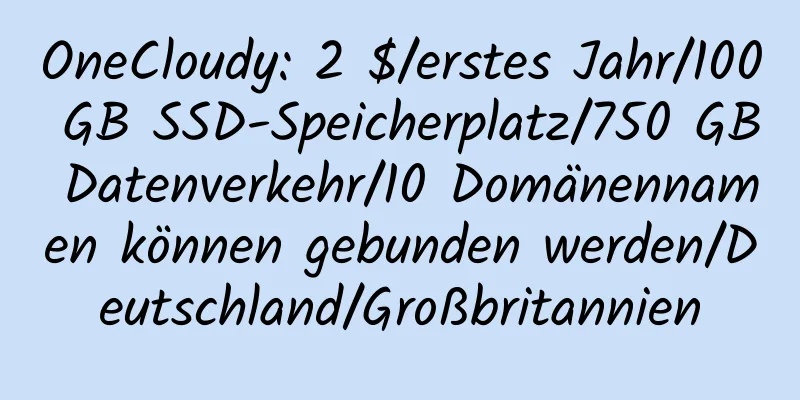 OneCloudy: 2 $/erstes Jahr/100 GB SSD-Speicherplatz/750 GB Datenverkehr/10 Domänennamen können gebunden werden/Deutschland/Großbritannien