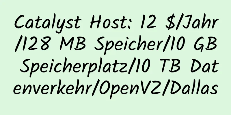 Catalyst Host: 12 $/Jahr/128 MB Speicher/10 GB Speicherplatz/10 TB Datenverkehr/OpenVZ/Dallas