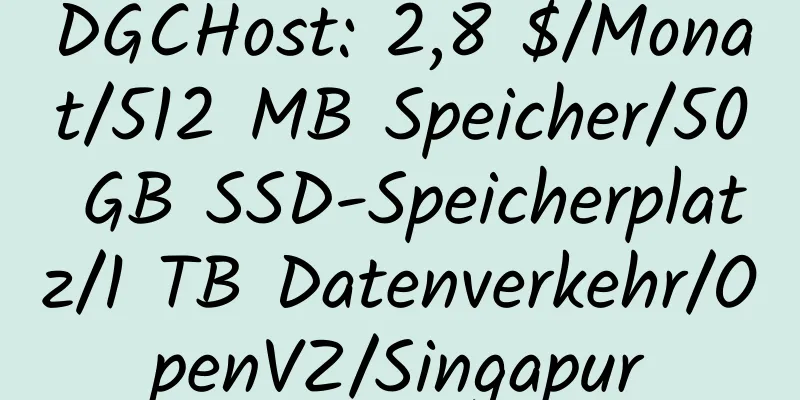 DGCHost: 2,8 $/Monat/512 MB Speicher/50 GB SSD-Speicherplatz/1 TB Datenverkehr/OpenVZ/Singapur