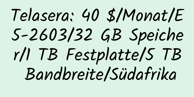 Telasera: 40 $/Monat/E5-2603/32 GB Speicher/1 TB Festplatte/5 TB Bandbreite/Südafrika