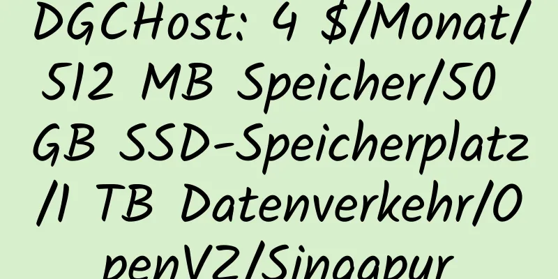 DGCHost: 4 $/Monat/512 MB Speicher/50 GB SSD-Speicherplatz/1 TB Datenverkehr/OpenVZ/Singapur