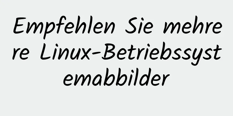 Empfehlen Sie mehrere Linux-Betriebssystemabbilder