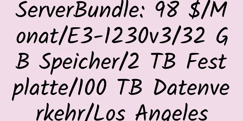 ServerBundle: 98 $/Monat/E3-1230v3/32 GB Speicher/2 TB Festplatte/100 TB Datenverkehr/Los Angeles