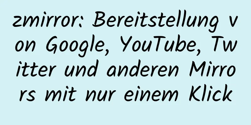 zmirror: Bereitstellung von Google, YouTube, Twitter und anderen Mirrors mit nur einem Klick