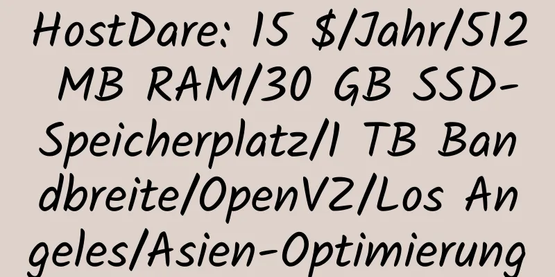 HostDare: 15 $/Jahr/512 MB RAM/30 GB SSD-Speicherplatz/1 TB Bandbreite/OpenVZ/Los Angeles/Asien-Optimierung