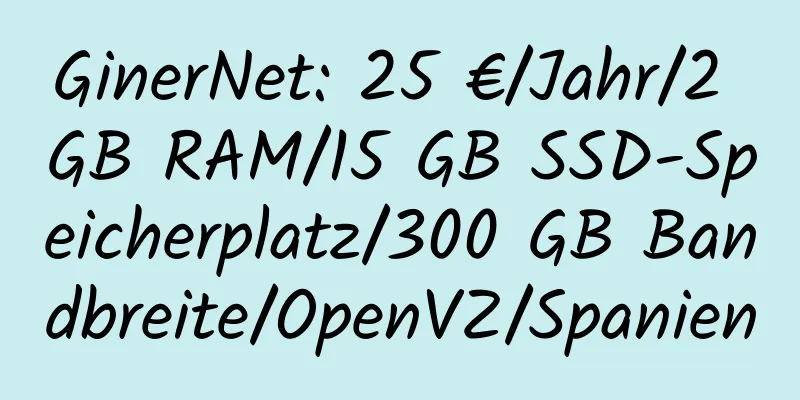 GinerNet: 25 €/Jahr/2 GB RAM/15 GB SSD-Speicherplatz/300 GB Bandbreite/OpenVZ/Spanien