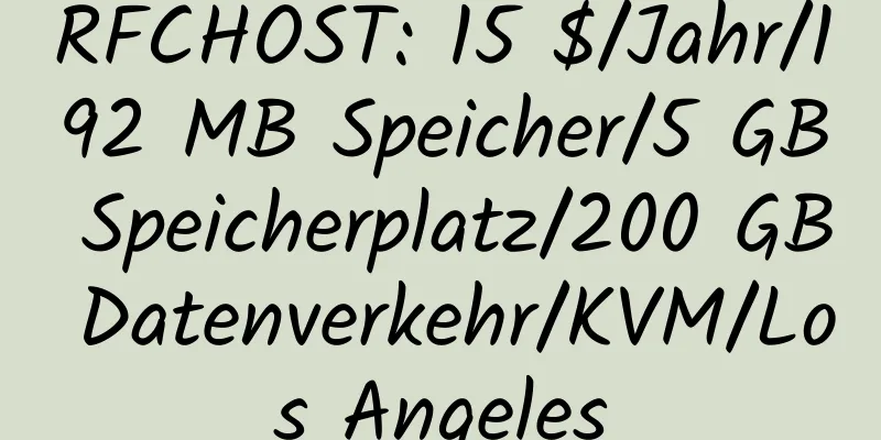 RFCHOST: 15 $/Jahr/192 MB Speicher/5 GB Speicherplatz/200 GB Datenverkehr/KVM/Los Angeles