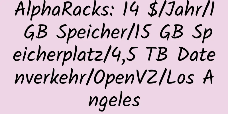 AlphaRacks: 14 $/Jahr/1 GB Speicher/15 GB Speicherplatz/4,5 TB Datenverkehr/OpenVZ/Los Angeles