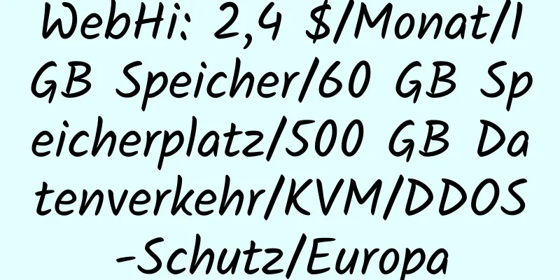 WebHi: 2,4 $/Monat/1 GB Speicher/60 GB Speicherplatz/500 GB Datenverkehr/KVM/DDOS-Schutz/Europa