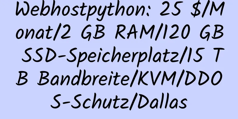 Webhostpython: 25 $/Monat/2 GB RAM/120 GB SSD-Speicherplatz/15 TB Bandbreite/KVM/DDOS-Schutz/Dallas