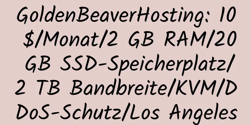 GoldenBeaverHosting: 10 $/Monat/2 GB RAM/20 GB SSD-Speicherplatz/2 TB Bandbreite/KVM/DDoS-Schutz/Los Angeles