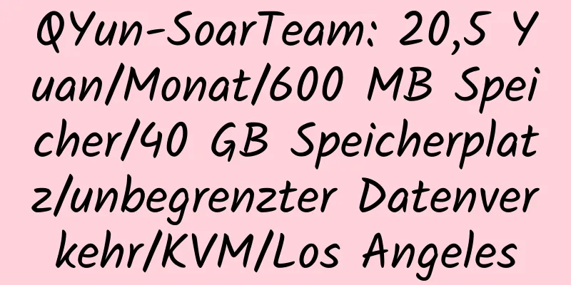 QYun-SoarTeam: 20,5 Yuan/Monat/600 MB Speicher/40 GB Speicherplatz/unbegrenzter Datenverkehr/KVM/Los Angeles