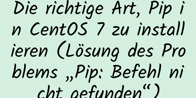 Die richtige Art, Pip in CentOS 7 zu installieren (Lösung des Problems „Pip: Befehl nicht gefunden“)