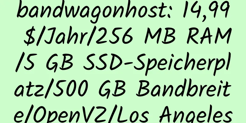 bandwagonhost: 14,99 $/Jahr/256 MB RAM/5 GB SSD-Speicherplatz/500 GB Bandbreite/OpenVZ/Los Angeles