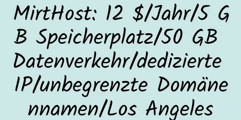 MirtHost: 12 $/Jahr/5 GB Speicherplatz/50 GB Datenverkehr/dedizierte IP/unbegrenzte Domänennamen/Los Angeles