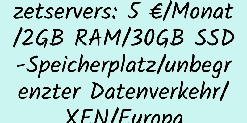 zetservers: 5 €/Monat/2GB RAM/30GB SSD-Speicherplatz/unbegrenzter Datenverkehr/XEN/Europa