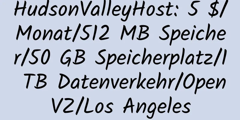 HudsonValleyHost: 5 $/Monat/512 MB Speicher/50 GB Speicherplatz/1 TB Datenverkehr/OpenVZ/Los Angeles