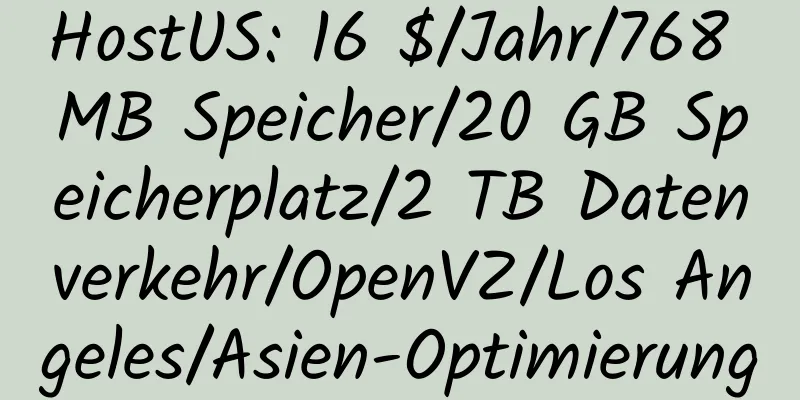 HostUS: 16 $/Jahr/768 MB Speicher/20 GB Speicherplatz/2 TB Datenverkehr/OpenVZ/Los Angeles/Asien-Optimierung