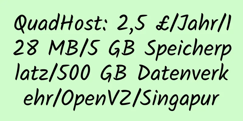 QuadHost: 2,5 £/Jahr/128 MB/5 GB Speicherplatz/500 GB Datenverkehr/OpenVZ/Singapur