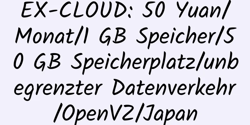 EX-CLOUD: 50 Yuan/Monat/1 GB Speicher/50 GB Speicherplatz/unbegrenzter Datenverkehr/OpenVZ/Japan